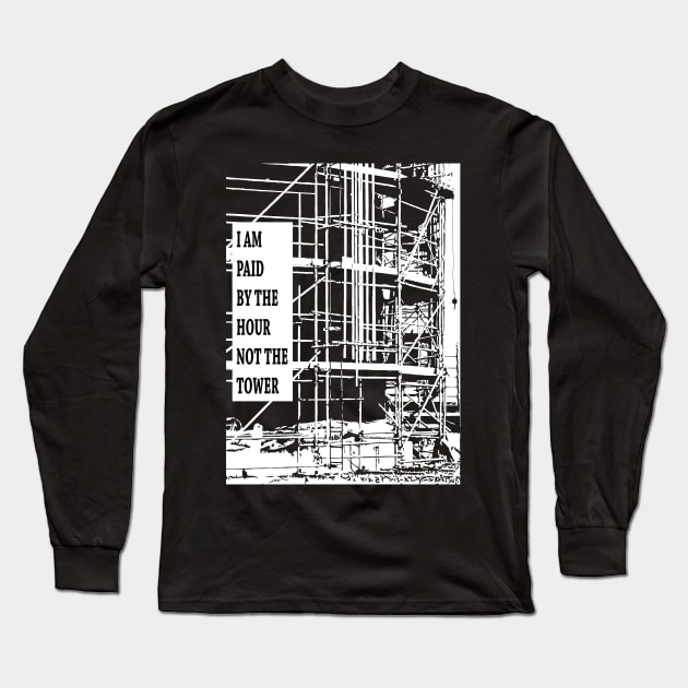 Paid By The Hour Not Tower Long Sleeve T-Shirt by Scaffoldmob